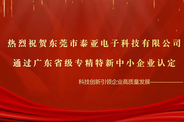 泰亚新闻|喜报！泰亚电子顺利通过2022年广东省级专精特新企业认定